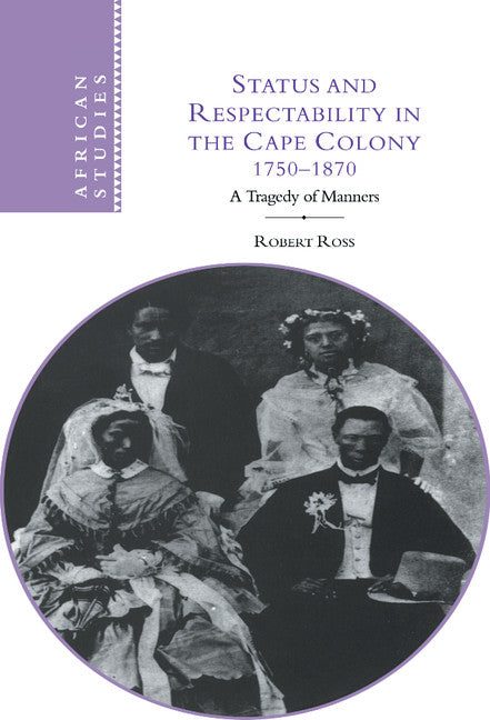 Status and Respectability in the Cape Colony, 1750–1870; A Tragedy of Manners (Hardback) 9780521621229