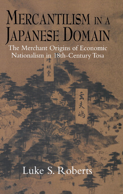 Mercantilism in a Japanese Domain; The Merchant Origins of Economic Nationalism in 18th-Century Tosa (Hardback) 9780521621311