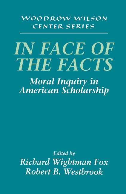 In Face of the Facts; Moral Inquiry in American Scholarship (Hardback) 9780521621335