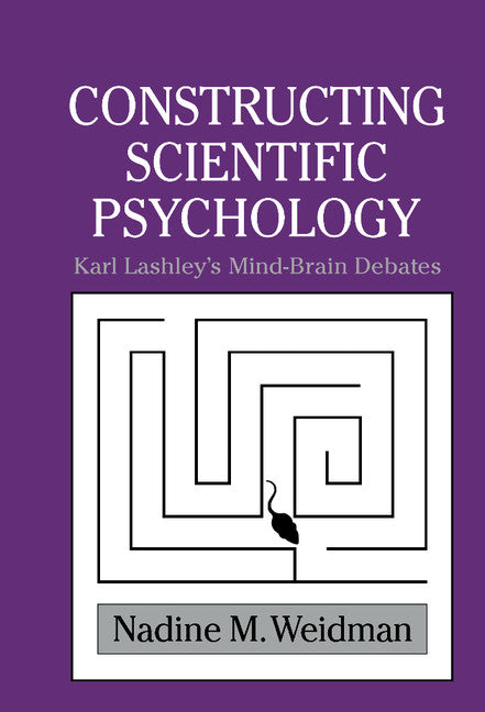 Constructing Scientific Psychology; Karl Lashley's Mind-Brain Debates (Hardback) 9780521621625