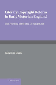 Literary Copyright Reform in Early Victorian England; The Framing of the 1842 Copyright Act (Paperback) 9780521174503
