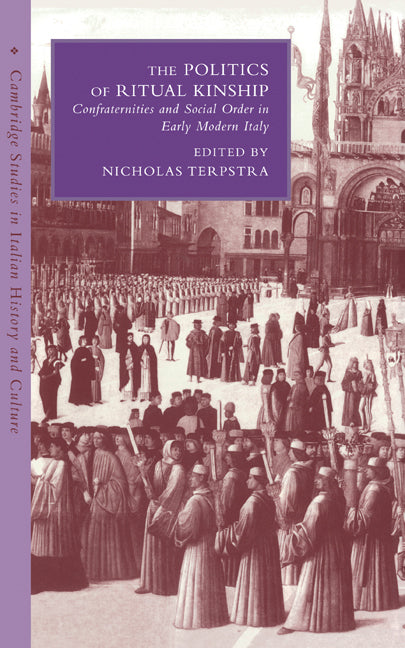 The Politics of Ritual Kinship; Confraternities and Social Order in Early Modern Italy (Hardback) 9780521621854