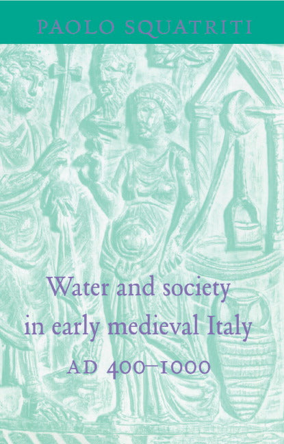 Water and Society in Early Medieval Italy, AD 400–1000 (Hardback) 9780521621922