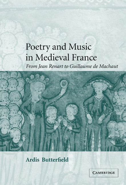 Poetry and Music in Medieval France; From Jean Renart to Guillaume de Machaut (Hardback) 9780521622196