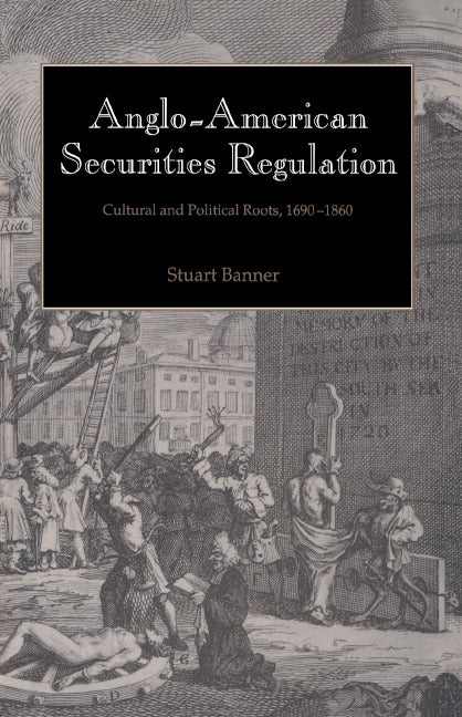 Anglo-American Securities Regulation; Cultural and Political Roots, 1690–1860 (Hardback) 9780521622318
