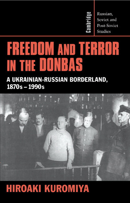 Freedom and Terror in the Donbas; A Ukrainian-Russian Borderland, 1870s–1990s (Hardback) 9780521622387