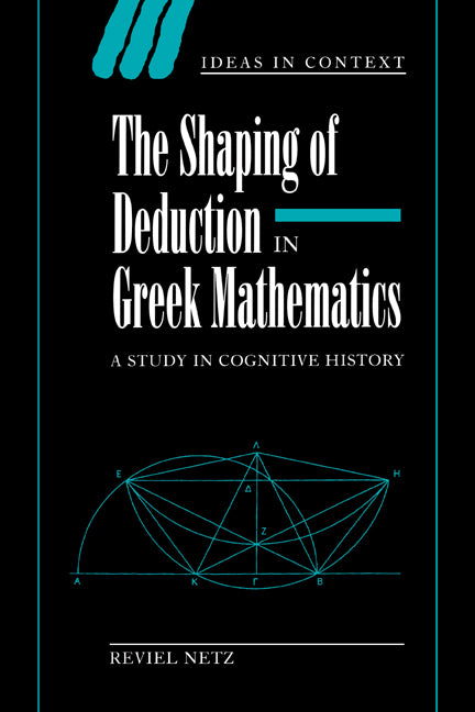 The Shaping of Deduction in Greek Mathematics; A Study in Cognitive History (Hardback) 9780521622790