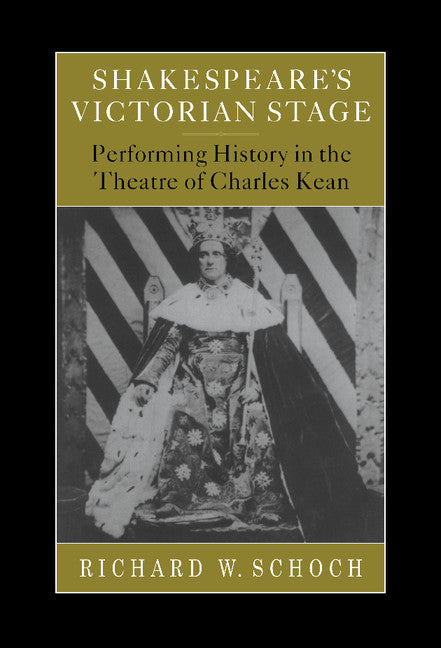 Shakespeare's Victorian Stage; Performing History in the Theatre of Charles Kean (Hardback) 9780521622813