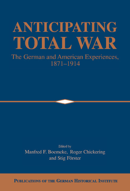 Anticipating Total War; The German and American Experiences, 1871–1914 (Hardback) 9780521622943