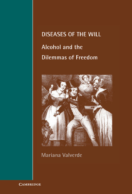 Diseases of the Will; Alcohol and the Dilemmas of Freedom (Hardback) 9780521623001