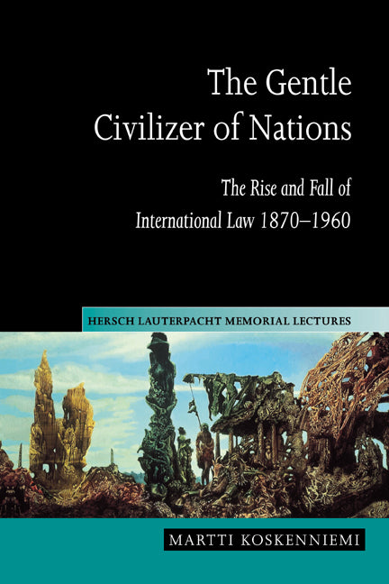 The Gentle Civilizer of Nations; The Rise and Fall of International Law 1870–1960 (Hardback) 9780521623117