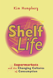 Shelf Life; Supermarkets and the Changing Cultures of Consumption (Paperback) 9780521626309