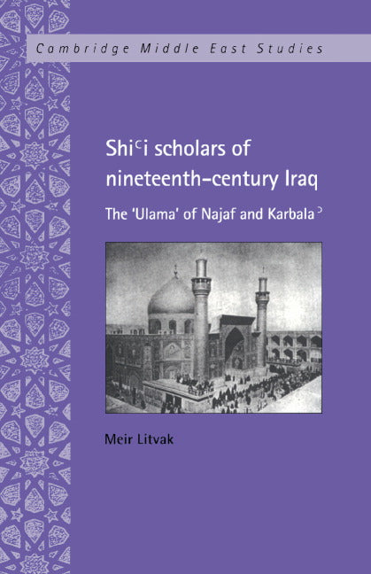 Shi'i Scholars of Nineteenth-Century Iraq; The 'Ulama' of Najaf and Karbala' (Hardback) 9780521623568