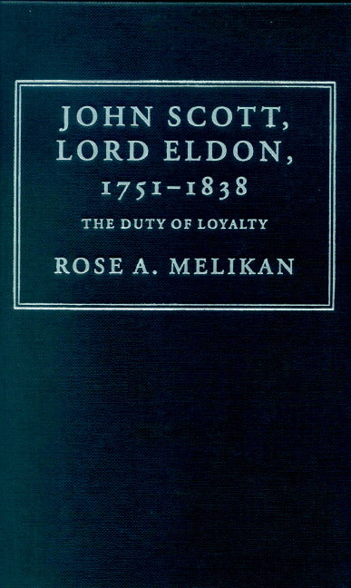 John Scott, Lord Eldon, 1751–1838; The Duty of Loyalty (Hardback) 9780521623957