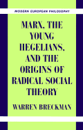 Marx, the Young Hegelians, and the Origins of Radical Social Theory; Dethroning the Self (Hardback) 9780521624404