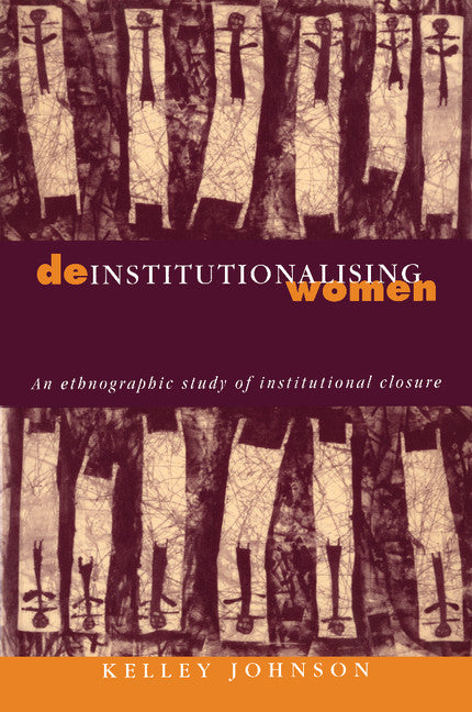 Deinstitutionalising Women; An Ethnographic Study of Institutional Closure (Paperback) 9780521625692