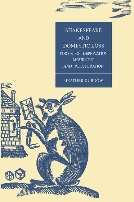 Shakespeare and Domestic Loss; Forms of Deprivation, Mourning, and Recuperation (Hardback) 9780521626330