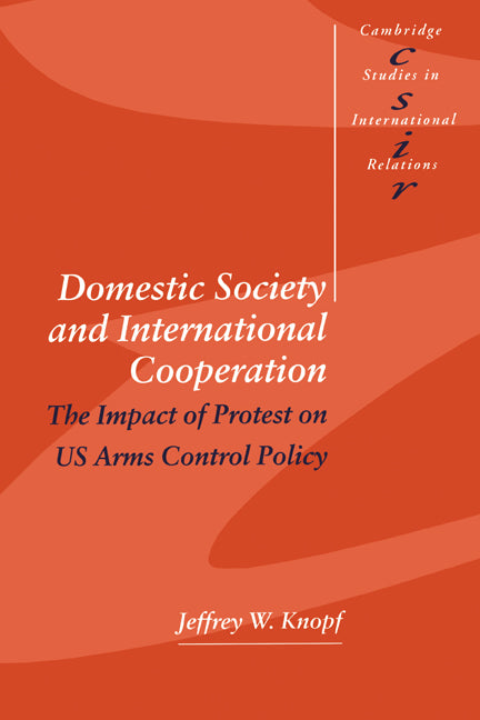 Domestic Society and International Cooperation; The Impact of Protest on US Arms Control Policy (Paperback) 9780521626910