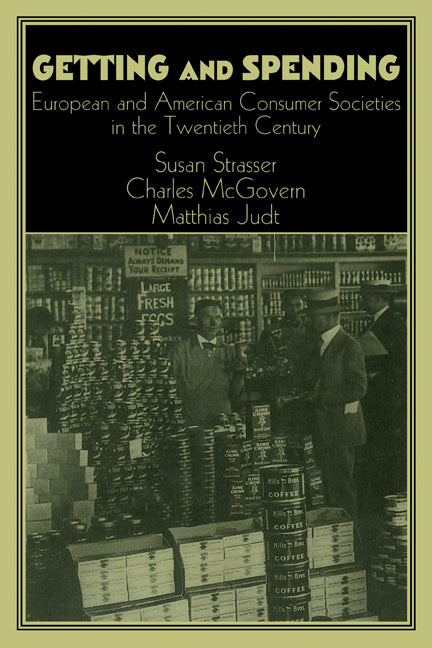 Getting and Spending; European and American Consumer Societies in the Twentieth Century (Paperback) 9780521626941