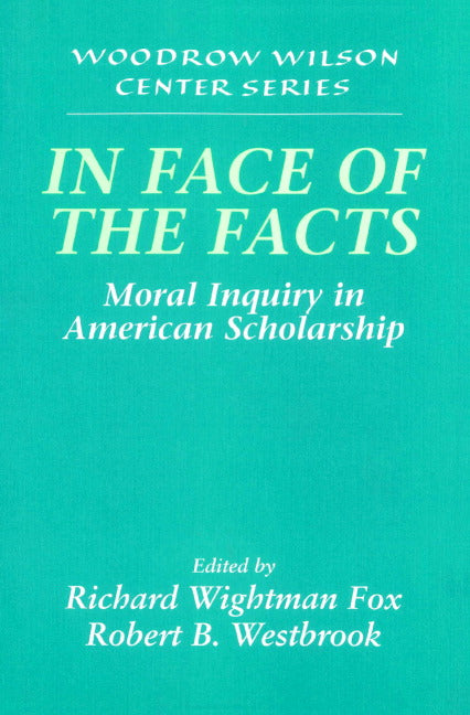 In Face of the Facts; Moral Inquiry in American Scholarship (Paperback) 9780521628877