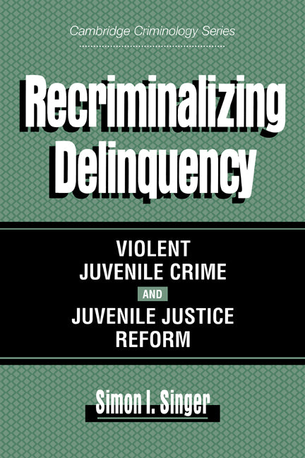 Recriminalizing Delinquency; Violent Juvenile Crime and Juvenile Justice Reform (Paperback) 9780521629201