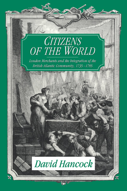 Citizens of the World; London Merchants and the Integration of the British Atlantic Community, 1735–1785 (Paperback) 9780521629423