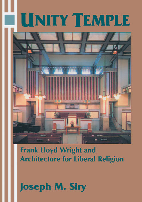 Unity Temple; Frank Lloyd Wright and Architecture for Liberal Religion (Paperback) 9780521629911