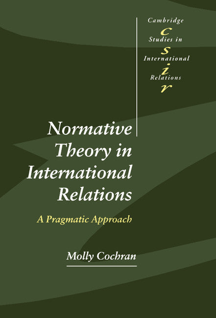 Normative Theory in International Relations; A Pragmatic Approach (Hardback) 9780521630504