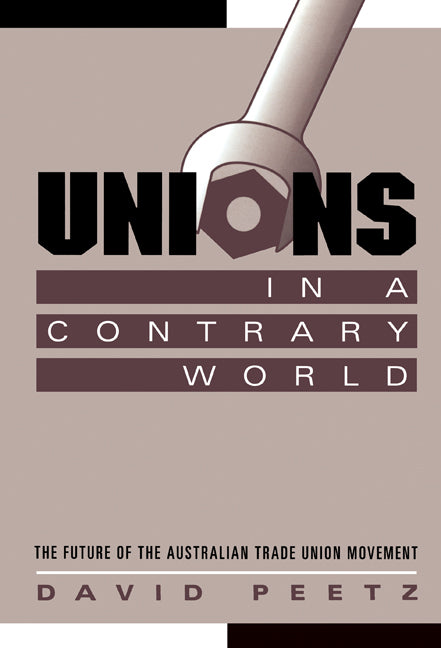 Unions in a Contrary World; The Future of the Australian Trade Union Movement (Hardback) 9780521630559