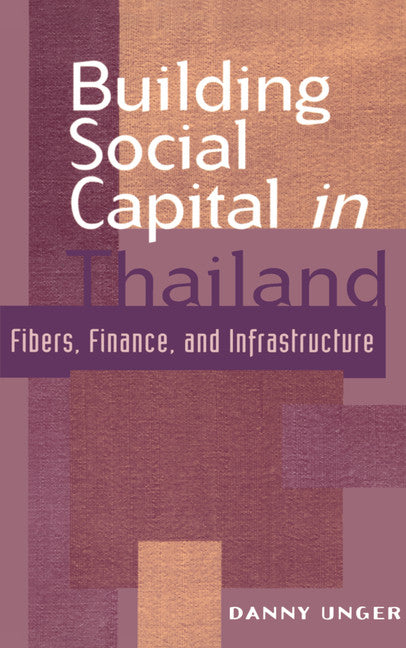 Building Social Capital in Thailand; Fibers, Finance and Infrastructure (Hardback) 9780521630580