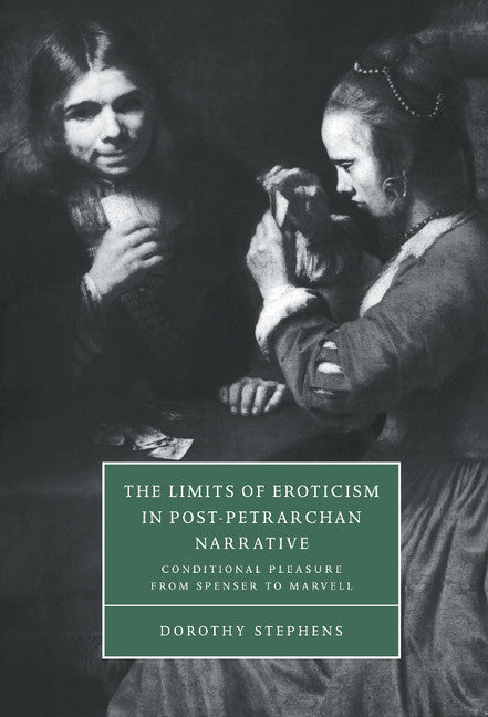 The Limits of Eroticism in Post-Petrarchan Narrative; Conditional Pleasure from Spenser to Marvell (Hardback) 9780521630641