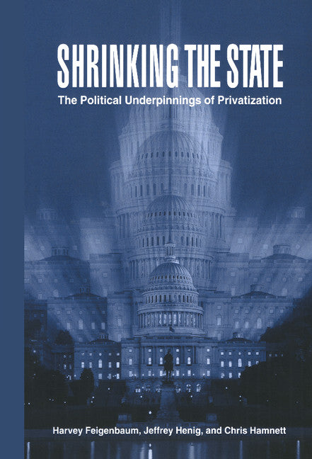Shrinking the State; The Political Underpinnings of Privatization (Hardback) 9780521630801