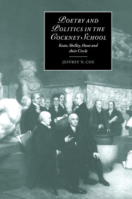 Poetry and Politics in the Cockney School; Keats, Shelley, Hunt and their Circle (Hardback) 9780521631006