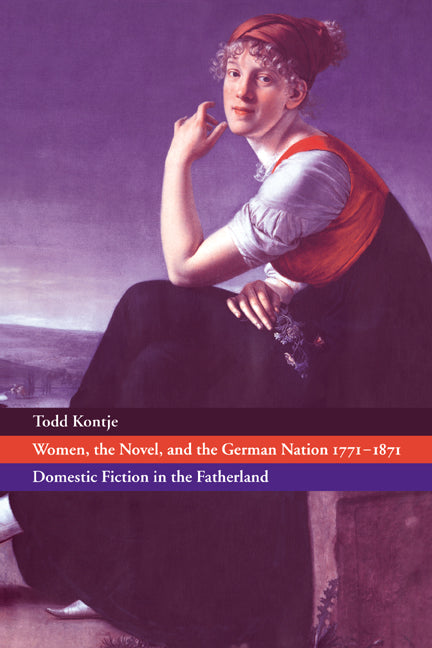 Women, the Novel, and the German Nation 1771–1871; Domestic Fiction in the Fatherland (Hardback) 9780521631105