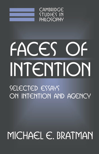 Faces of Intention; Selected Essays on Intention and Agency (Hardback) 9780521631310