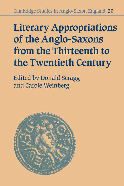 Literary Appropriations of the Anglo-Saxons from the Thirteenth to the Twentieth Century (Hardback) 9780521632157