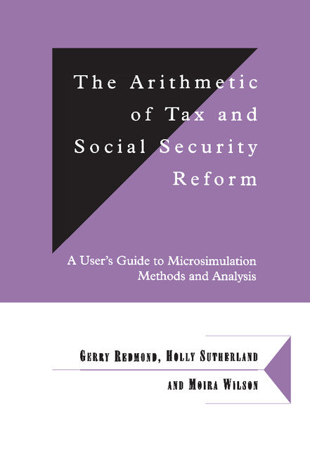 The Arithmetic of Tax and Social Security Reform; A User's Guide to Microsimulation Methods and Analysis (Hardback) 9780521632249