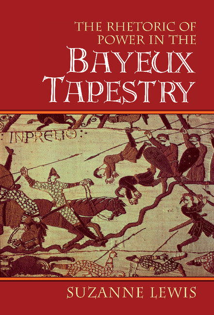 The Rhetoric of Power in the Bayeux Tapestry (Hardback) 9780521632386