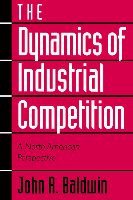 The Dynamics of Industrial Competition; A North American Perspective (Paperback) 9780521633574