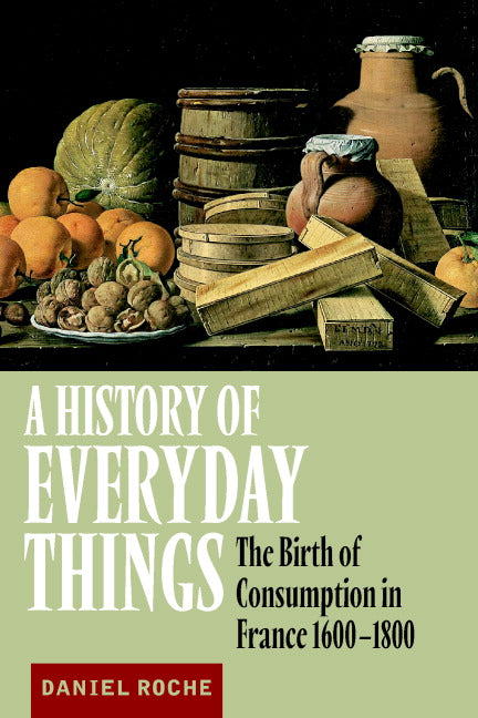 A History of Everyday Things; The Birth of Consumption in France, 1600–1800 (Paperback) 9780521633598