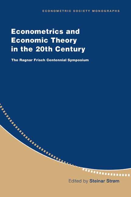 Econometrics and Economic Theory in the 20th Century; The Ragnar Frisch Centennial Symposium (Paperback) 9780521633659