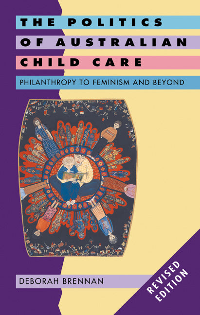 The Politics of Australian Child Care; Philanthropy to Feminism and Beyond (Paperback) 9780521635103