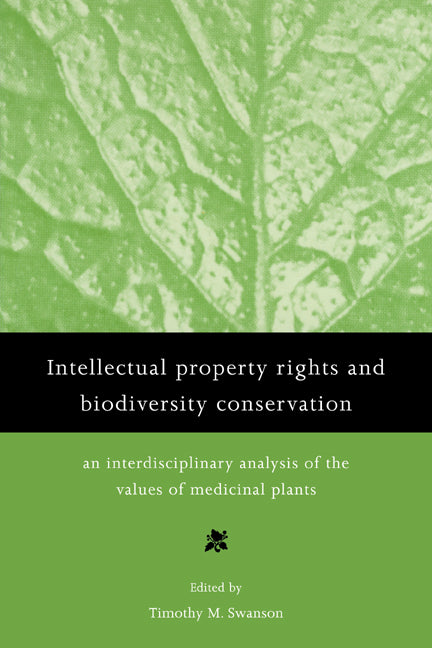 Intellectual Property Rights and Biodiversity Conservation; An Interdisciplinary Analysis of the Values of Medicinal Plants (Paperback) 9780521635806