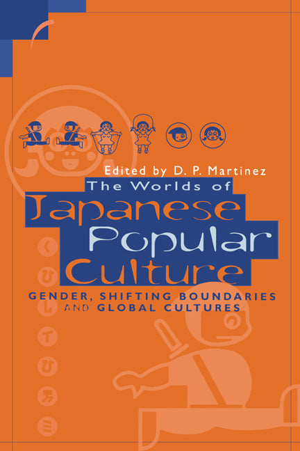 The Worlds of Japanese Popular Culture; Gender, Shifting Boundaries and Global Cultures (Paperback) 9780521637299