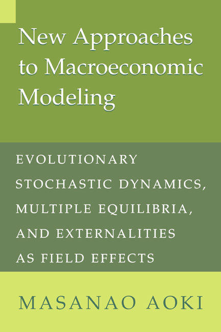 New Approaches to Macroeconomic Modeling; Evolutionary Stochastic Dynamics, Multiple Equilibria, and Externalities as Field Effects (Paperback) 9780521637695