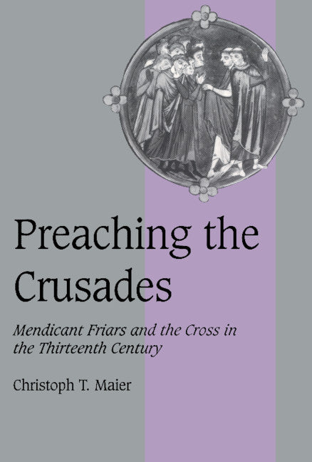 Preaching the Crusades; Mendicant Friars and the Cross in the Thirteenth Century (Paperback) 9780521638739