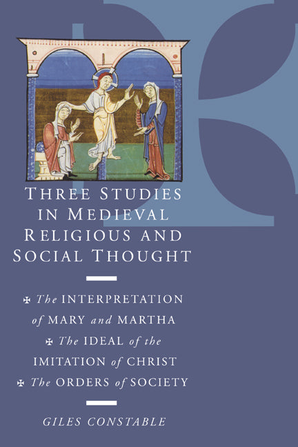 Three Studies in Medieval Religious and Social Thought; The Interpretation of Mary and Martha, the Ideal of the Imitation of Christ, the Orders of Society (Paperback) 9780521638746
