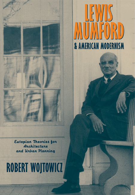 Lewis Mumford and American Modernism; Eutopian Theories for Architecture and Urban Planning (Paperback) 9780521639248