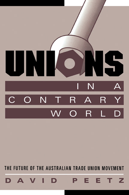 Unions in a Contrary World; The Future of the Australian Trade Union Movement (Paperback) 9780521639507