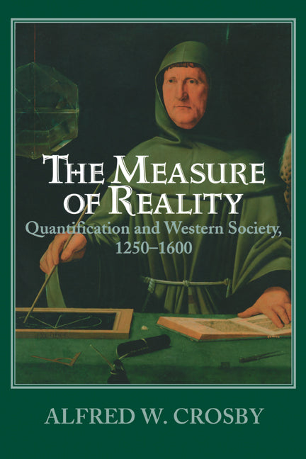 The Measure of Reality; Quantification in Western Europe, 1250–1600 (Paperback) 9780521639903